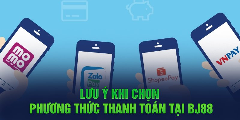 Lưu ý khi chọn phương thức thanh toán tại BJ88