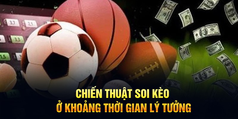 Chiến thuật soi kèo ở khoảng thời gian lý tưởng