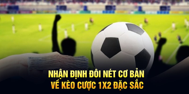 Nhận định đôi nét cơ bản về kèo cược 1x2 đặc sắc